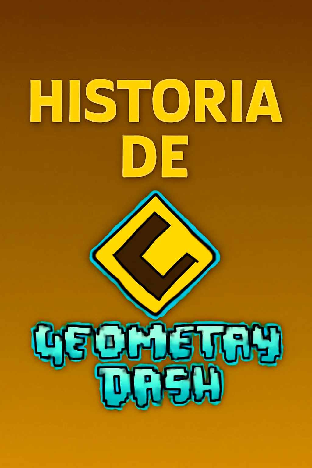 "Gráfico digital que muestra el título 'HISTORIA DE' en amarillo con el texto 'GEOMETRY DASH' en letras pixeladas de neón turquesa, acompañado de un emblema con una 'L' estilizada sobre un fondo degradado de amarillo a naranja."